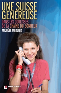 Michèle Mercier - Une Suisse généreuse - Dans les coulisses de la Chaîne du Bonheur.