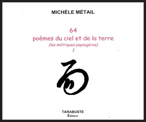 Michèle Métail - 64 Poemes Du Ciel Et De La Terre (Les Metriques Paysageres) I.