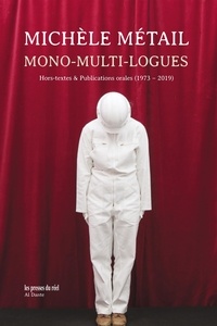 Michèle Métail - Mono-multi-logues - Hors-textes & Publications orales (1973-2019).