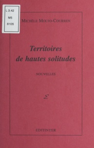 Michèle Molto-Courren - Territoires de hautes solitudes.