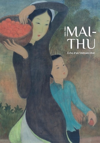 Michèle Moyne-Charlet - Maï-Thu, 1906-1980 - Echo d'un Vietnamien rêvé.