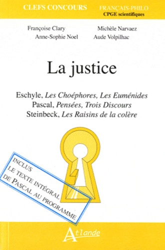 Michèle Narvaez et Françoise Clary - La justice - Eschyle - Les choéphores et Les Euménides ; Pascal - Pensées et Trois discours ; Steinbeck - Les raisins de la colère.