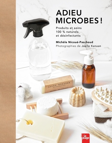 Adieu microbes !. Produits et soins 100 % naturels et désinfectants