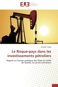 Michèle Okala - Le Risque-pays dans les investissements pétroliers - Regard sur l'action publique des États du Golfe de Guinée: le cas du Cameroun.