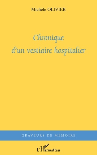 Michèle Olivier - Graveurs de Mémoire  : Chronique d'un vestiaire hospitalier.