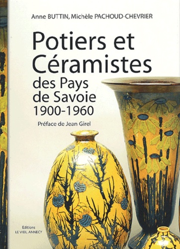 Michèle Pachoud-Chevrier et Anne Buttin - Potiers et céramistes des Pays de Savoie 1900-1960.