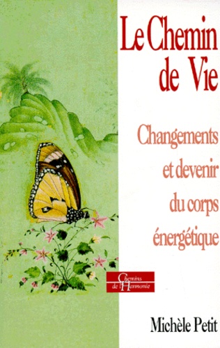Michèle Petit - LE CHEMIN DE VIE. - Changement et devenir du corps énergétique.