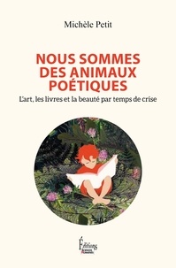 Michèle Petit - Nous sommes des animaux poétiques - L'art, les livres et la beauté par temps de crise.