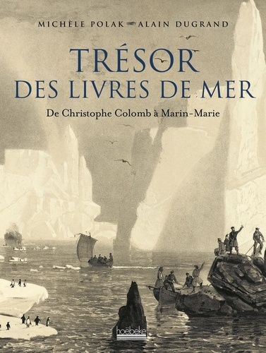 Michèle Polak et Alain Dugrand - Trésor des grands livres de mer - De Christophe Colomb à Marin Marie.