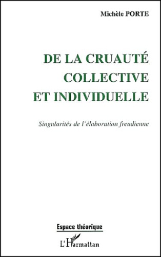 Michèle Porte - De La Cruaute Collective Et Individuelle. Singularite De L'Elaboration Freudienne.