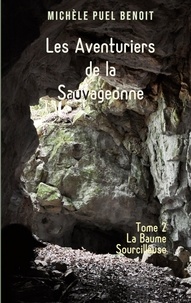 Michèle Puel Benoit - Les Aventuriers de la Sauvageonne Tome 2 : La Baume Sourcilleuse.