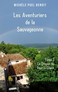 Michèle Puel Benoit - Les Aventuriers de la Sauvageonne Tome 3 : Le Dragon du Four à Chaux.