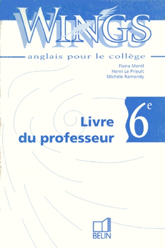 Michèle Ramondy et Fiona Morel - Anglais 6eme Wings. Livre Du Professeur.