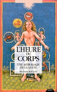 Michèle Raulin - L'Heure Du Corps. Une Astrologie De La Sante.