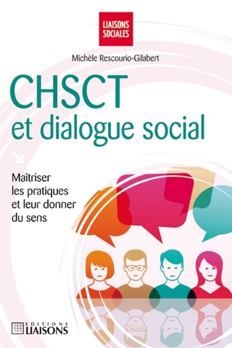 Michèle Rescourio-Gilabert - CHSCT et dialogue social - Maîtriser les pratiques et leur donner du sens.