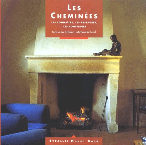 Michèle Richard et Marie-Jo Biffaud - Les Cheminees. Les Connaitre, Les Restaurer, Les Construire.