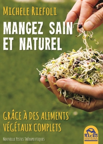 Manger sain et naturel grâce à des aliments végétaux compltes. Manuel de conscience alimentaire pour tous