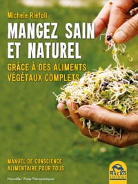 Michele Riefoli - Manger sain et naturel grâce à des aliments végétaux compltes - Manuel de conscience alimentaire pour tous.