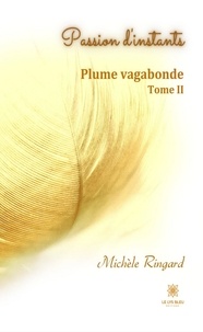 Michèle Ringard - Plume vagabonde Tome 2 : Passion d'instants.