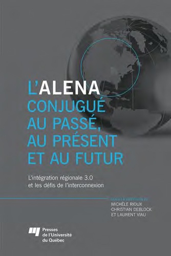 Michèle Rioux et Christian Deblock - L'Alena conjugué au passé, au présent et au futur - L'intégration régionale 3.0 et les défis de l'interconnexion.