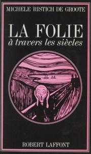 Michèle Ristich de Groote - La folie à travers les siècles.