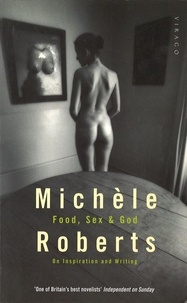 Michèle Roberts - On Food, Sex And God - On Inspiration and Writing.