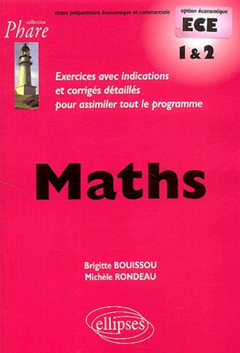 Michèle Rondeau et Brigitte Bouissou - Maths Ece 1 & 2. Exercices Avec Indications Et Corriges Detailles Pour Assimiler Tout Le Programme.