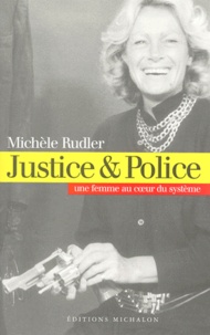 Michèle Rudler - Justice & Police. Une Femme Au Coeur Du Systeme.