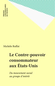 Michèle Ruffat - Le Contre-pouvoir consommateur aux États-Unis - Du mouvement social au groupe d'intérêt.