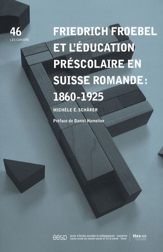 Michèle Schärer - Friedrich Froebel et l'éducation préscolaire en Suisse romande : 1860-1925.
