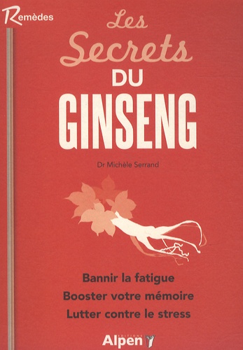 Michèle Serrand - Les secrets du ginseng - Découvrez les pouvoirs étonnants d'une plante millénaire.