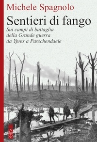Michele Spagnolo - Sentieri di fango - Sui campi di battaglia della Grande guerra da Ypres a Passendale.