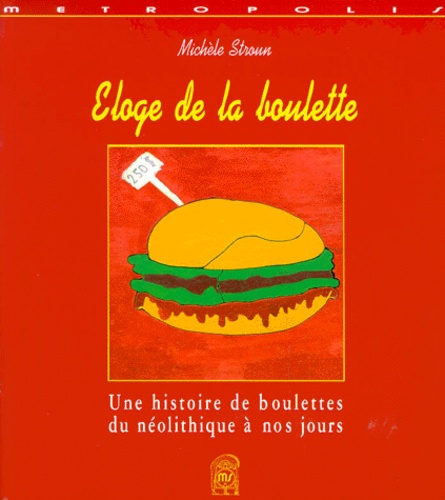 Michèle Stroun - Eloge De La Boulette : Une Histoire De Boulettes, Du Neolithique A Nos Jours.