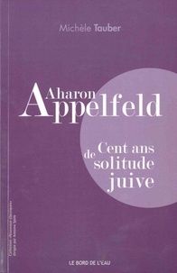 Michèle Tauber - Aharon Appelfeld - Cent ans de solitude juive.