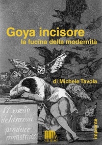 Michele Tavola - Goya incisore. La fucina della modernità.