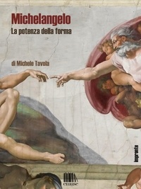 Michele Tavola - Michelangelo. La potenza della forma.