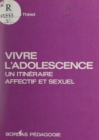 Michèle Thiriet et Catherine Valabrègue - Vivre l'adolescence - Un itinéraire affectif et sexuel.