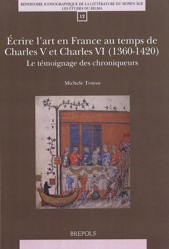Michele Tomasi - Ecrire l'art en France au temps de Charles V et Charles VI (1360-1420) - Le témoignage des chroniqueurs.