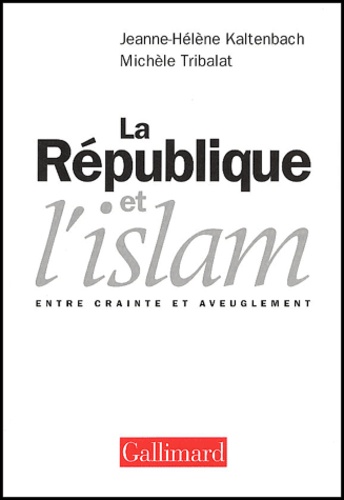 Michèle Tribalat et Jeanne-Hélène Kaltenbach - La Republique Et L'Islam. Entre Crainte Et Aveuglement.
