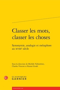 Michèle Vallenthini et Charles Vincent - Classer les mots, classer les choses - Synonymie, analogie et métaphore au XVIIIe siècle.