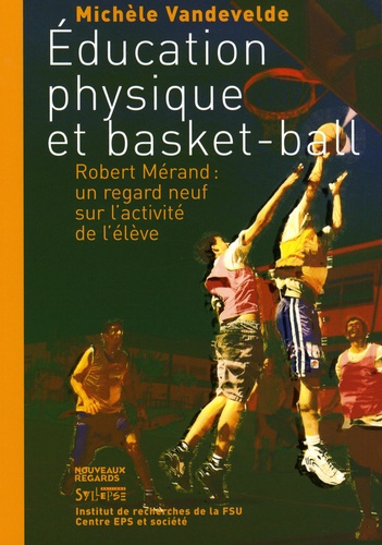 Michèle Vandevelde - Education physique et basket-ball - Robert Mérand : un regard neuf sur l'activité de l'élève.
