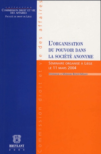 Michèle Vanwijck-Alexandre - L'organisation du pouvoir dans la société anonyme - Séminaire organisé à Liège le 11 mars 2004 en hommage à madame Benoit-Moury.