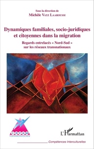 Michèle Vatz Laaroussi - Dynamiques familiales, socio-juridiques et citoyennes dans la migration - Regard entrelacés "Nord-Sud" sur les résaux transnationnaux.