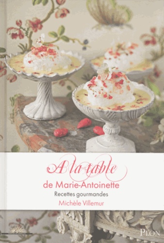 Michèle Villemur - A la table de Marie-Antoinette - Recettes gourmandes.