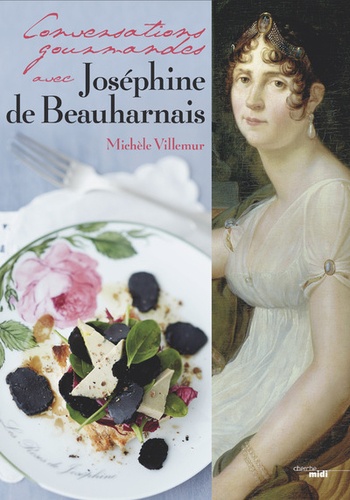 Michèle Villemur - Conversations gourmandes avec Joséphine de Beauharnais.