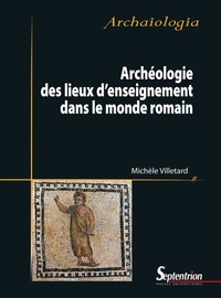 Michèle Villetard - Archéologie des lieux d'enseignement dans le monde romain.