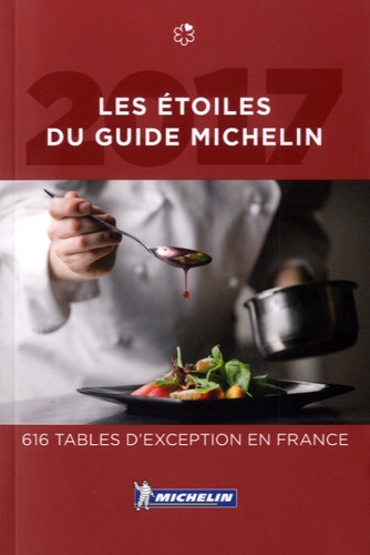 Les étoiles du guide Michelin. 616 tables d'exception en France  Edition 2017