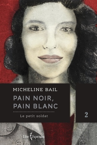 Micheline Bail - Pain noir, pain blanc  : Pain noir, pain blanc, tome 2 - Le petit soldat.