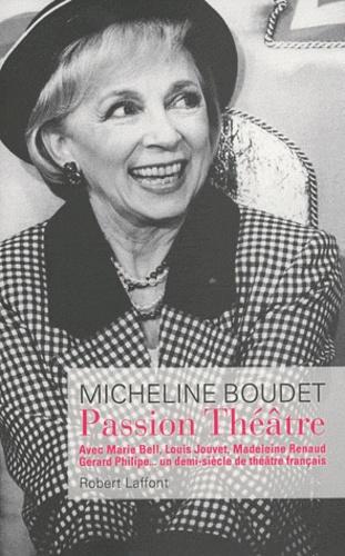 Micheline Boudet - Passion Théâtre - Avec Marie Bell, Louis Jouvet, Madeleine Renaud, Gérard Philipe... un demi-siècle de théâtre français.