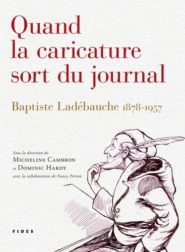 Micheline Cambron et Dominic Hardy - Quand la caricature sort du journal - Baptiste Ladébauche 1878-1957.